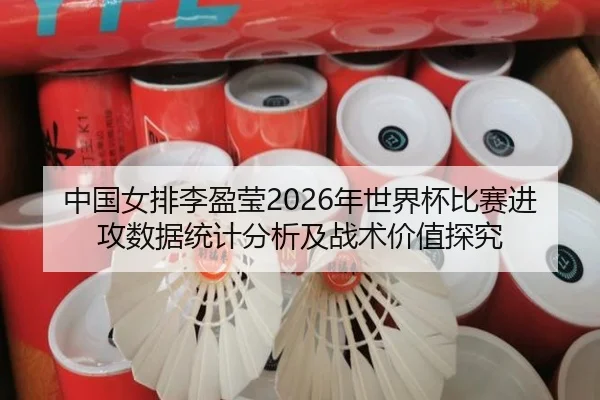中国女排李盈莹2026年世界杯比赛进攻数据统计分析及战术价值探究